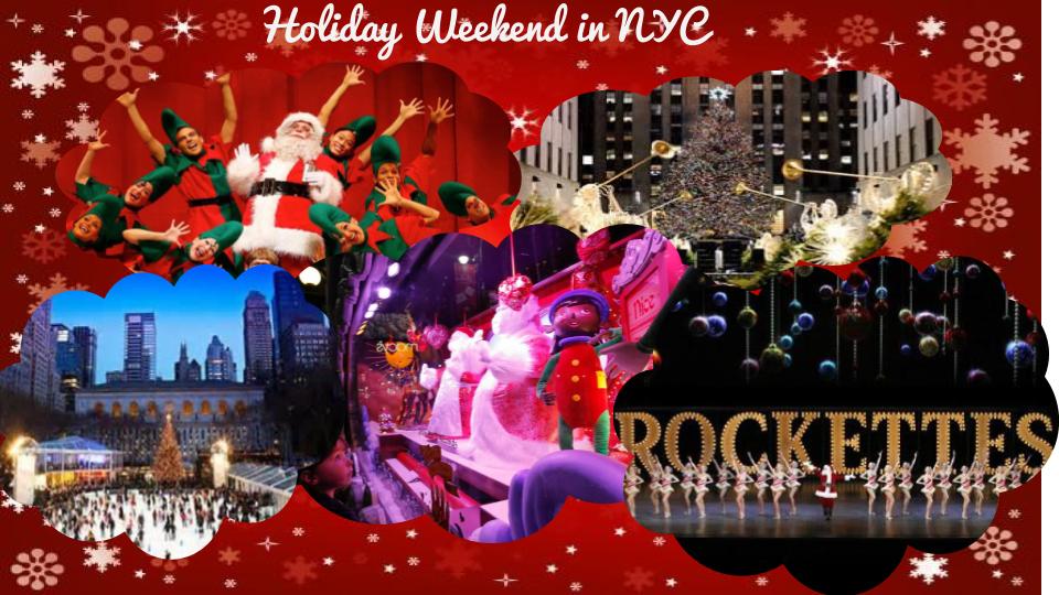   A Holiday Weekend in NYC:      Snag tickets to see the Rockettes      Holiday window shopping with spectacular window displays       A Christmas Carol the Musical       Ice Skating       Visiting the Christmas Tree in rockefeller Center      